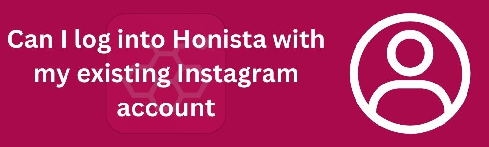 Can -I- log- in-to -Honista- with- my- existing -Instagram- account