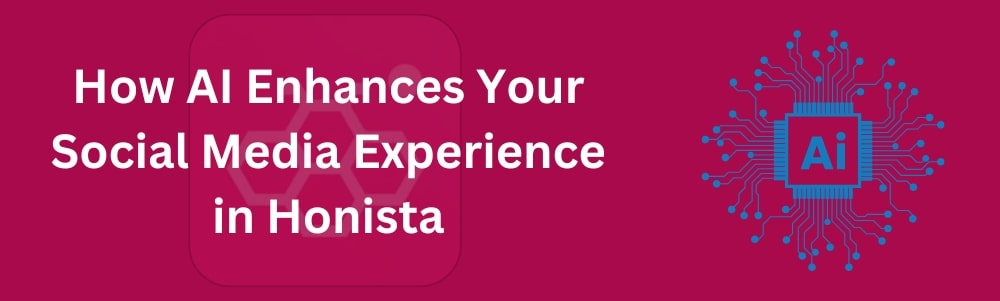 How AI Enhances Your Social Media Experience in Honista